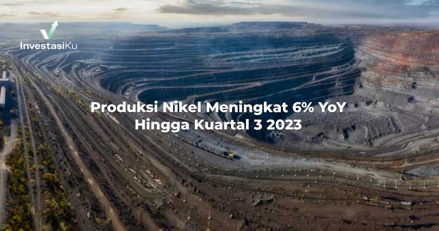 Produksi Nikel Meningkat 6 Persen YoY Hingga Kuartal 3 2023